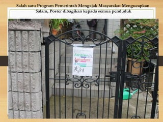 Salah satu Program Pemerintah Mengajak Masyarakat Mengucapkan
Salam, Poster dibagikan kepada semua penduduk
 