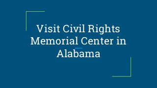 Visit Civil Rights
Memorial Center in
Alabama
 