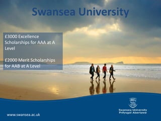 Swansea University
£3000 Excellence
Scholarships for AAA at A
Level

£2000 Merit Scholarships
for AAB at A Level




 www.swansea.ac.uk
 