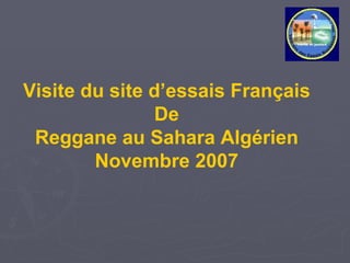 Visite du site d’essais Français De Reggane au Sahara Algérien Novembre   2007 