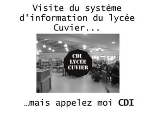 Visite du système
d'information du lycée
Cuvier...

…mais appelez moi CDI

 