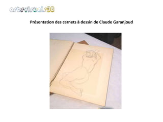 Présentation des carnets à dessin de Claude Garanjoud 
 