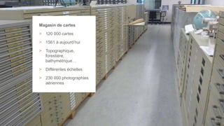 / 15
Magasin de cartes
> 120 000 cartes
> 1561 à aujourd’hui
> Topographique,
forestière,
bathymétrique…
> Différentes échelles
> 230 000 photographies
aériennes
 