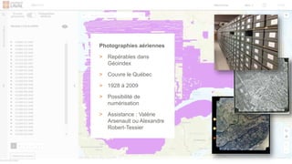 Photographies aériennes
> Repérables dans
Géoindex
> Couvre le Québec
> 1928 à 2009
> Possibilité de
numérisation
> Assistance : Valérie
Arsenault ou Alexandre
Robert-Tessier
 