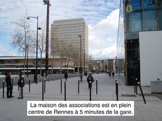 La maison des associations est en plein
centre de Rennes à 5 minutes de la gare.
 