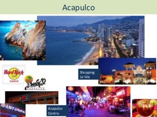 Acapulco
Acapulco
Centro
Shopping
La Isla