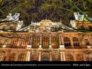 Week - end à LyonChambre de Commerce et d'Industrie
 