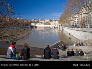 Week - end à LyonPause déjeuner sur les quais de la Saône
 