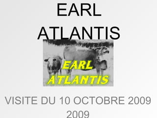 EARL ATLANTIS VISITE DU 10 OCTOBRE 2009  2009 
