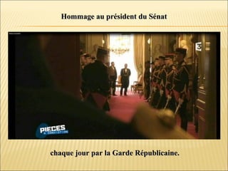 Hommage au président du SénatHommage au président du Sénat
chaque jour par la Garde Républicaine.chaque jour par la Garde Républicaine.
 