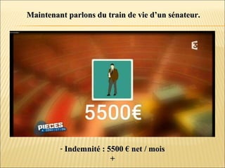 Maintenant parlons du train de vie d’un sénateur.Maintenant parlons du train de vie d’un sénateur.
- Indemnité : 5500 € net / moisIndemnité : 5500 € net / mois
++
 