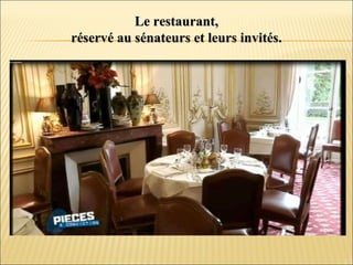 Le restaurant,Le restaurant,
réservé au sénateurs et leurs invités.réservé au sénateurs et leurs invités.
 