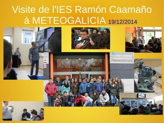 Visite de l'IES Ramón Caamaño
à METEOGALICIA 19/12/2014
 