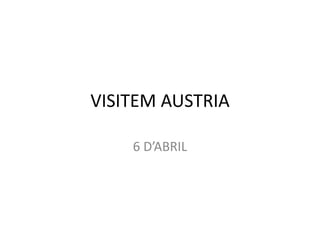 VISITEM AUSTRIA
6 D’ABRIL
 