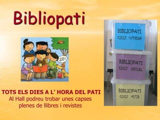 Bibliopati

TOTS ELS DIES A L’ HORA DEL PATI
Al Hall podreu trobar unes capses
plenes de llibres i revistes

 