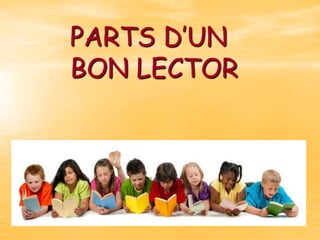 PARTS D’UN
BON LECTOR

 