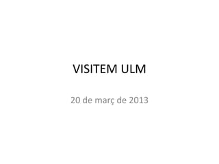 VISITEM ULM

20 de març de 2013
 