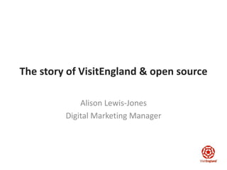 The story of VisitEngland & open source
Alison Lewis-Jones
Digital Marketing Manager
 