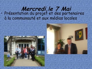 Mercredi,le 7 Mai
• Présentation du projet et des partenaires
à la communauté et aux médias locales
 