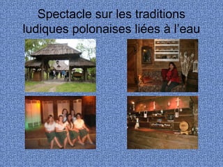 Spectacle sur les traditions
ludiques polonaises liées à l’eau
 