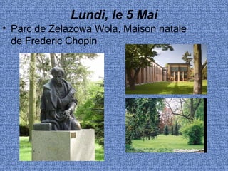 Lundi, le 5 Mai
• Parc de Zelazowa Wola, Maison natale
de Frederic Chopin
 