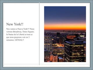New York!! Nos vamos a Nueva York!!! Nous verrons Broadway, Times Square, la Statue de la Liberté et tout ce que nous pourrons voir en 3 semaines. GÉNIAL!! 
