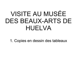 VISITE AU MUSÉE DES BEAUX-ARTS DE HUELVA 1. Copies en dessin des tableaux 