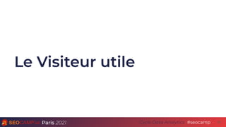 Paris 2021 #seocamp
Cycle Data Analytics
Le Visiteur utile
20
 