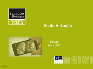 Visite Virtuelle


                                            F2B506
                                           Mars 12/13




0   3/13/2013   Institut Mines-Télécom
 