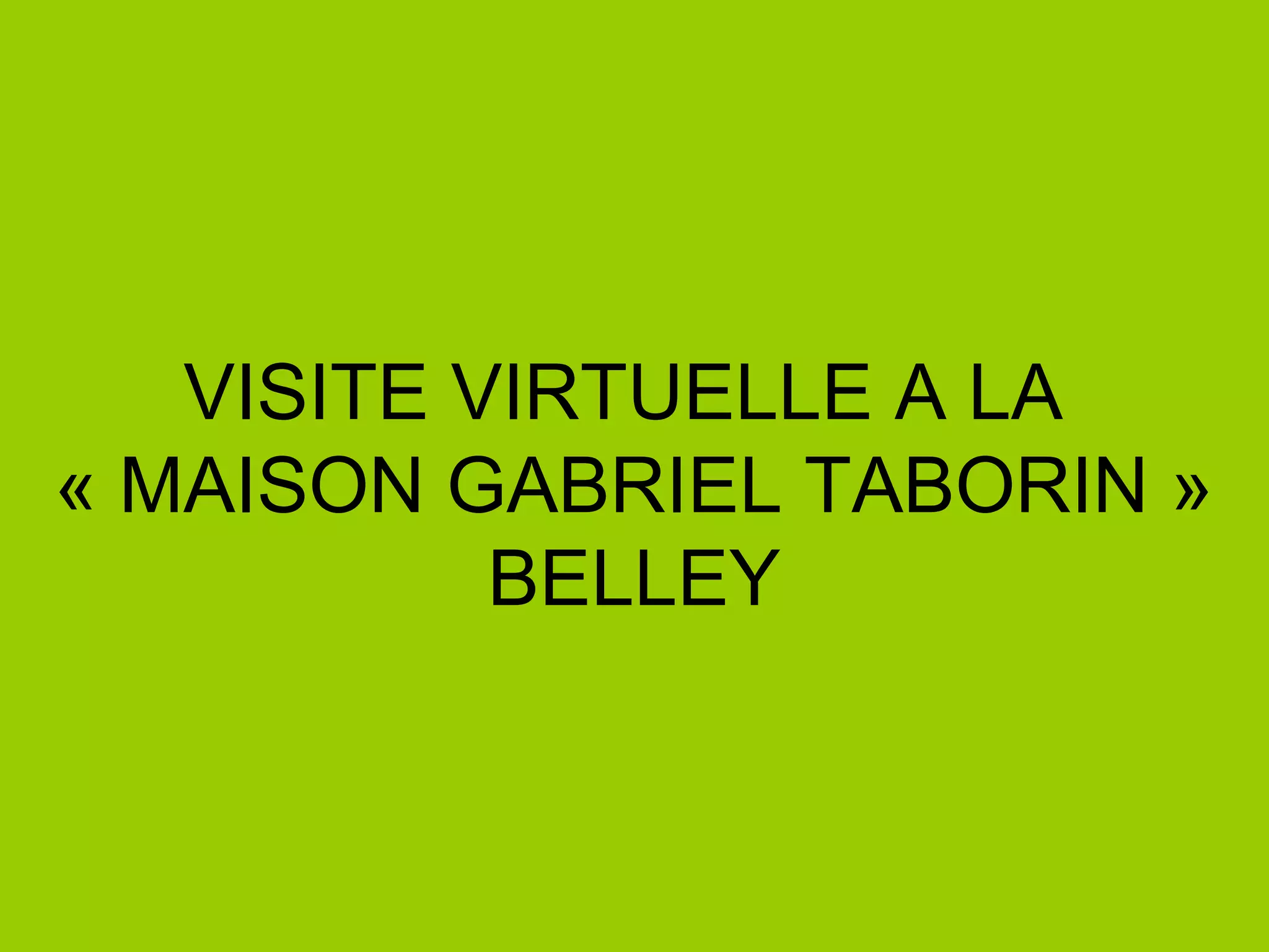 VISITE VIRTUELLE A LA
« MAISON GABRIEL TABORIN »
BELLEY