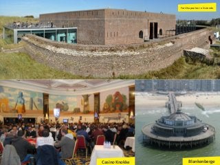 Unique Venues
Casino Knokke Blankenberge
Fort Napoelon in Ostende
 