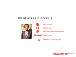 Tack och välkommen till min värld!
@Razorbjorn

@Razorbjorn
se.linkedin.com/in/razorbjorn
@Razorbear
ݺߣshare.net/Razorbjorn

 