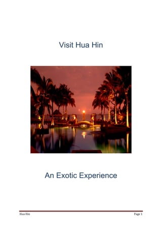 Visit Hua Hin




          An Exotic Experience



Hua Hin                          Page 1
 