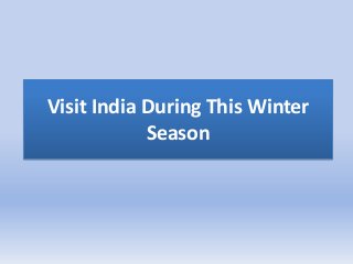 Visit India During This Winter
Season
 