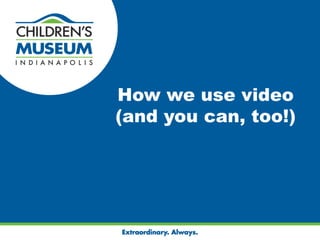 How we use video
(and you can, too!)
 