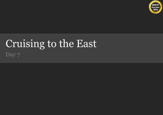 Cruising to the East
Day 7
 