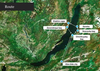 Route


              Elokhin cape

                                               Davsha
        Zavorotnaya bay
                                              Sosnovka bay

                                        Chivirkuysky
                                            bay




                             Ulan-Ude city
 