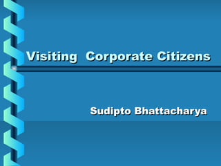 Visiting Corporate CitizensVisiting Corporate Citizens
Sudipto BhattacharyaSudipto Bhattacharya
 