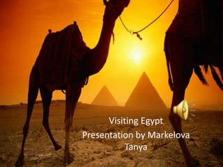 Visiting Egypt
Presentation by Markelova
Tanya

 