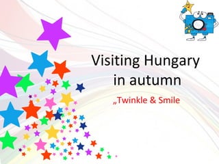 Visiting Hungary
in autumn
„Twinkle & Smile
 