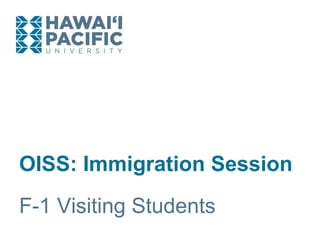 OISS: Immigration Session
F-1 Visiting Students
 