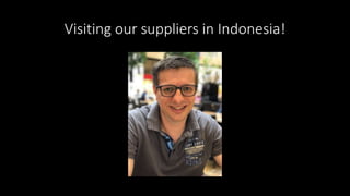 Visiting our suppliers in Indonesia!
 
