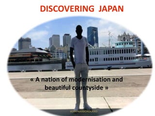 « A nation of modernisation and
beautiful countyside »
DISCOVERING JAPAN
KOBE HARBORDLAND
 
