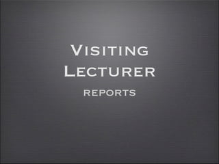 Visiting
Lecturer
 reports
 