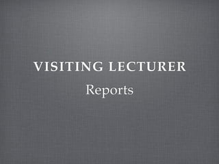 VISITING LECTURER
     Reports
 