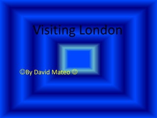 Visiting London

By David Mateo 
 