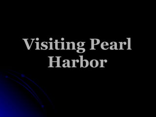 Visiting Pearl
   Harbor
 