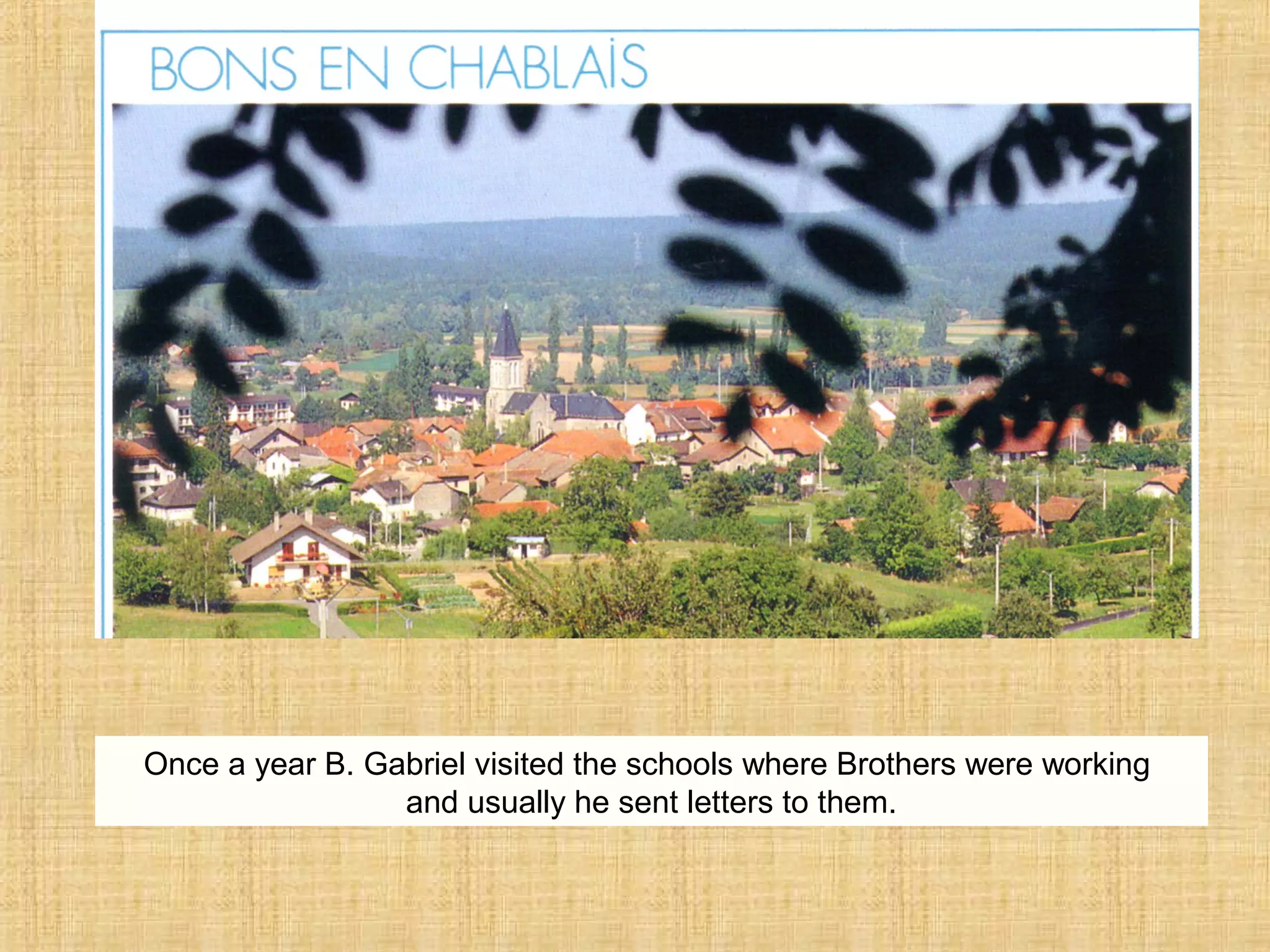 Once a year B. Gabriel visited the schools where Brothers were working
and usually he sent letters to them.
 