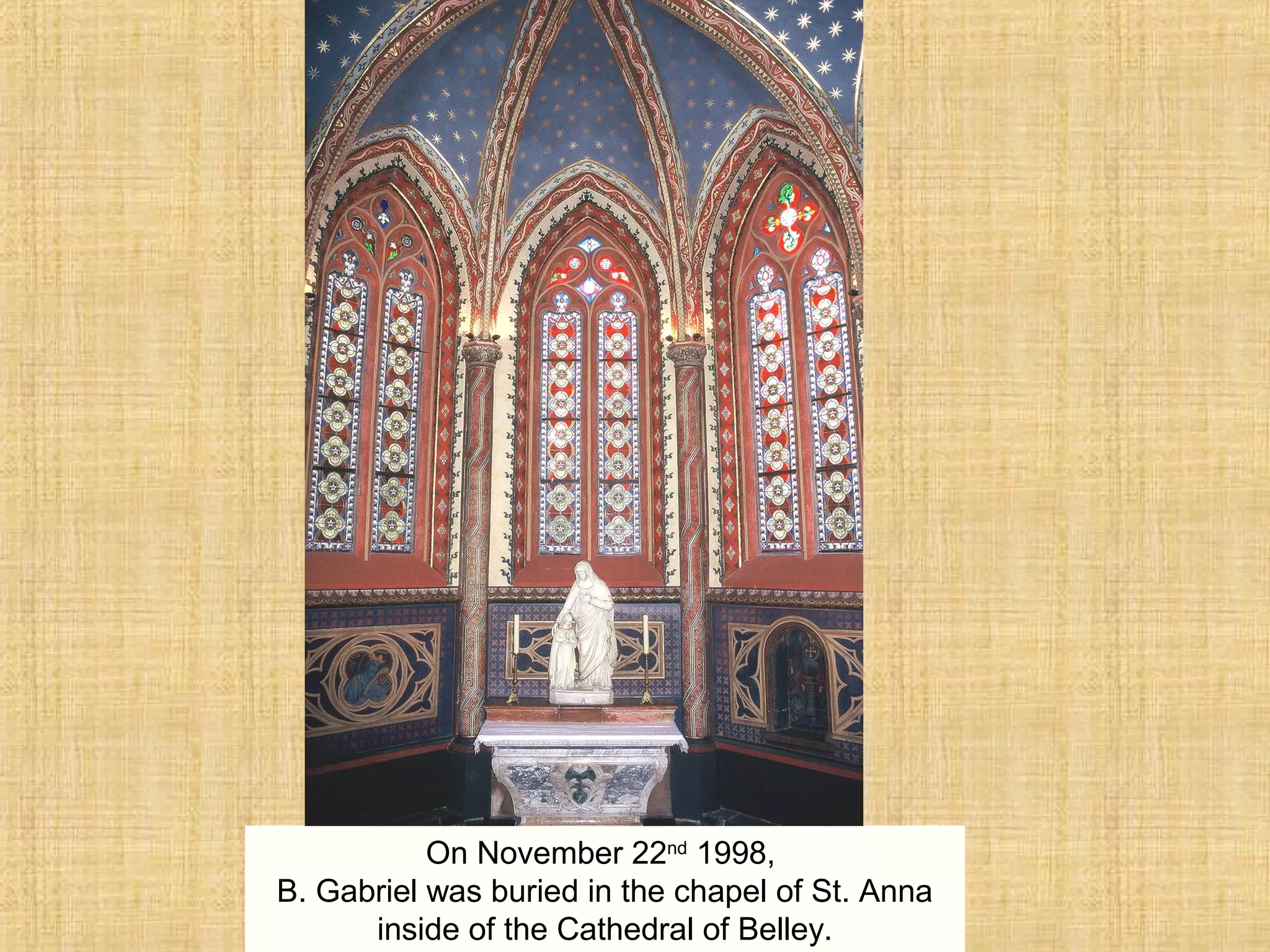 On November 22nd
1998,
B. Gabriel was buried in the chapel of St. Anna
inside of the Cathedral of Belley.
 
