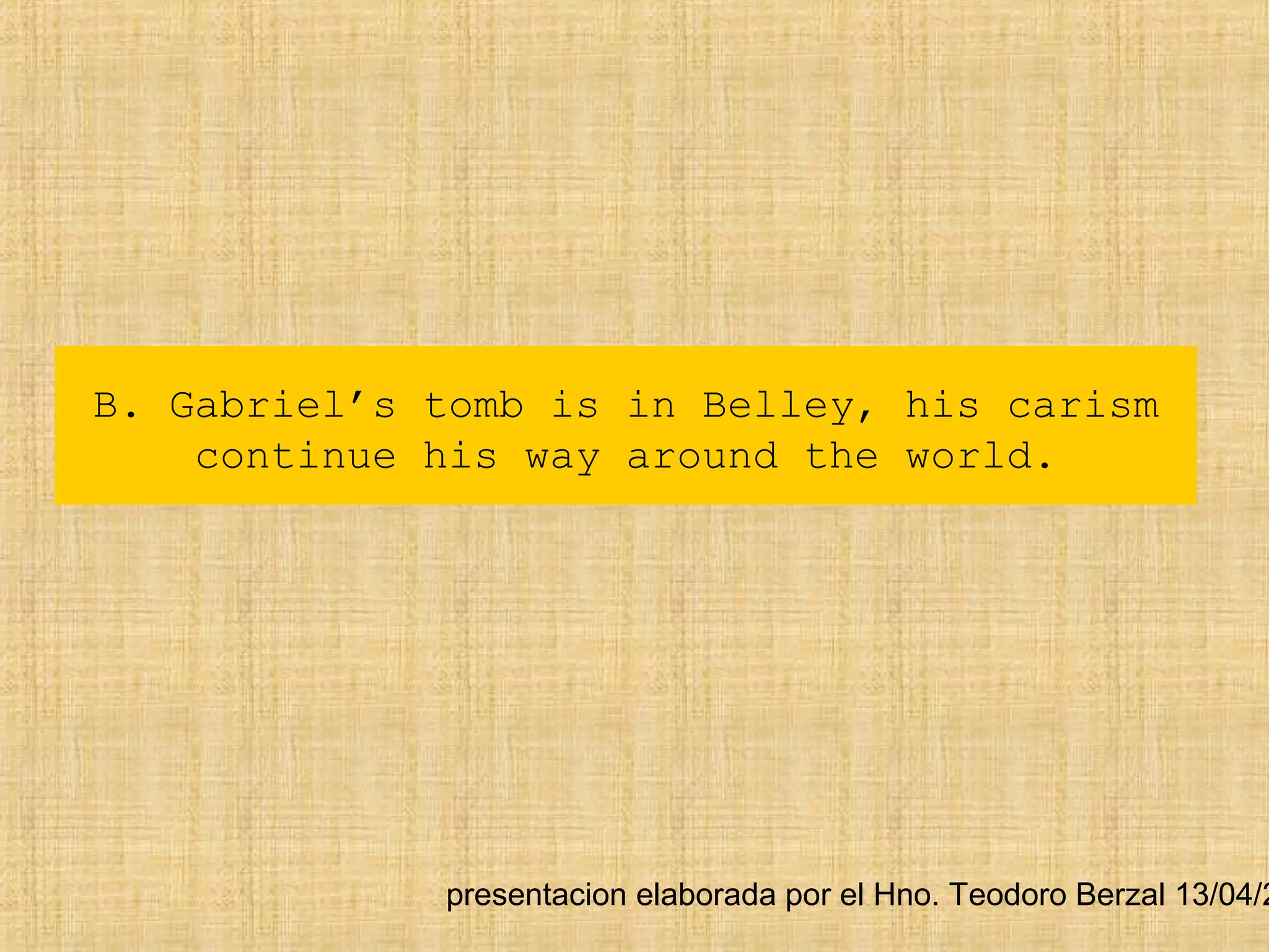 presentacion elaborada por el Hno. Teodoro Berzal 13/04/2
B. Gabriel’s tomb is in Belley, his carism
continue his way around the world.
 